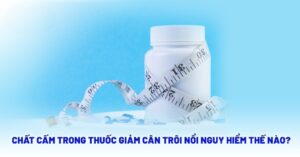 chat-cam-trong-thuoc-giam-can-troi-noi-nguy-hiem