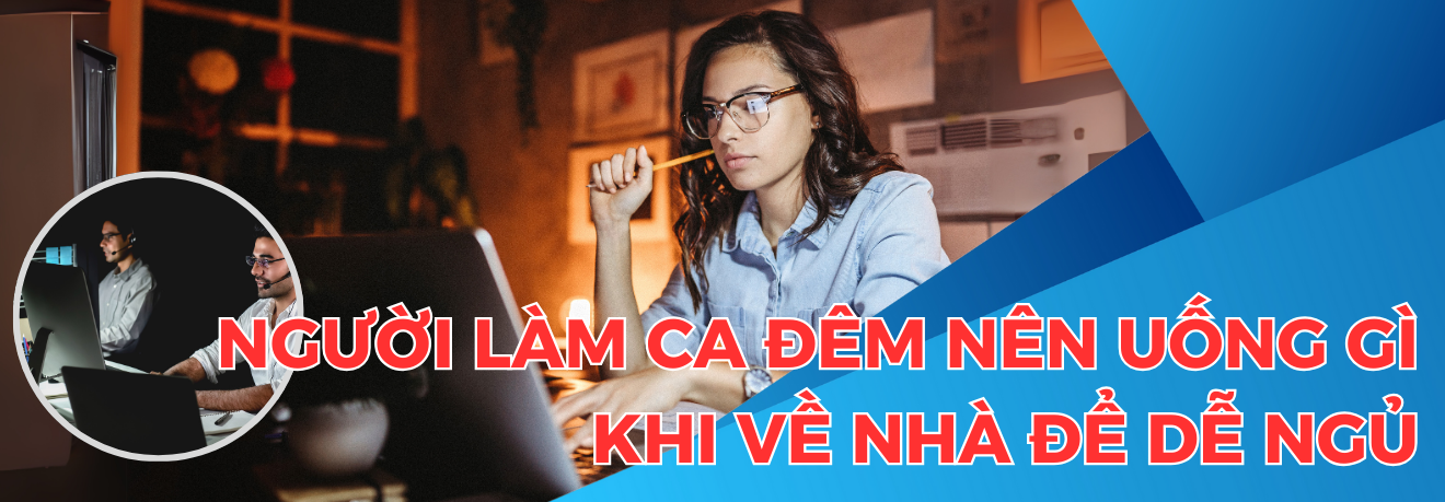 Làm ca đêm uống gì dễ ngủ - Dr Trang