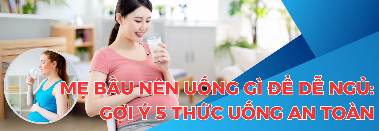 Mẹ bầu nên uống gì để dễ ngủ - Dr Trang